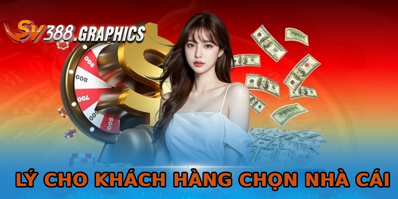 Lý cho khách hàng chọn nhà cái