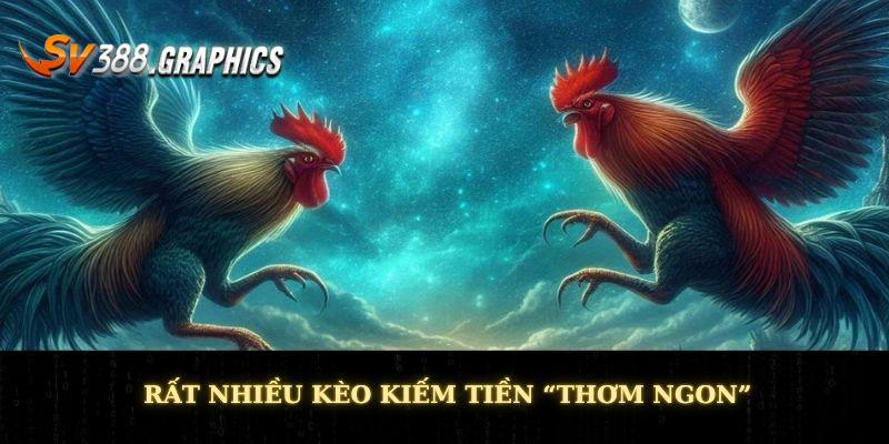 Rất nhiều kèo kiếm tiền “thơm ngon”